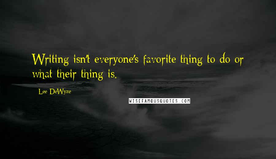 Lee DeWyze Quotes: Writing isn't everyone's favorite thing to do or what their thing is.