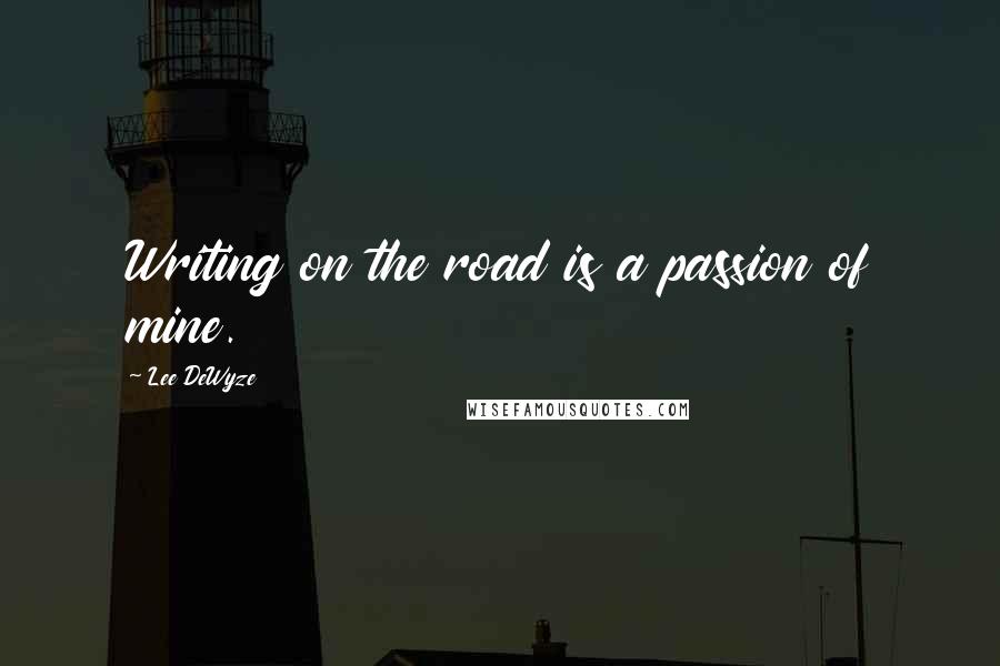 Lee DeWyze Quotes: Writing on the road is a passion of mine.
