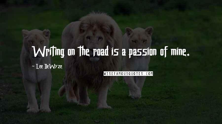 Lee DeWyze Quotes: Writing on the road is a passion of mine.