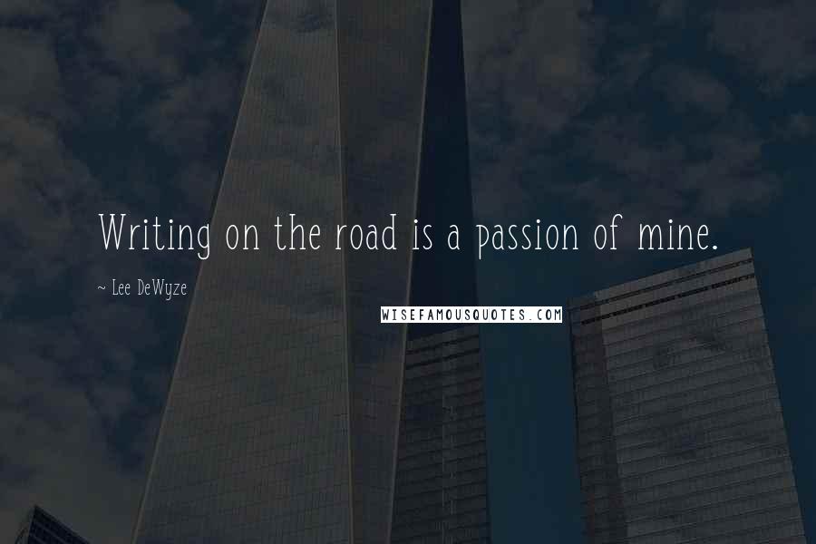 Lee DeWyze Quotes: Writing on the road is a passion of mine.
