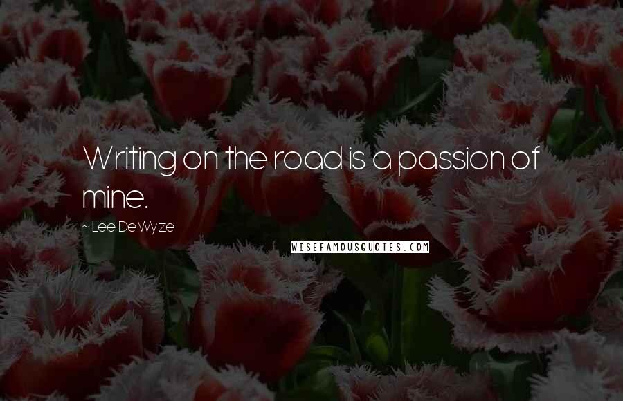 Lee DeWyze Quotes: Writing on the road is a passion of mine.