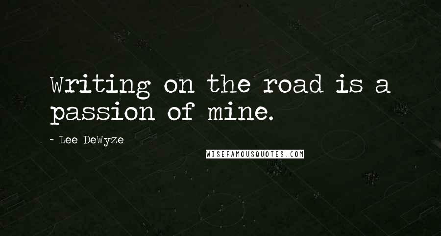 Lee DeWyze Quotes: Writing on the road is a passion of mine.
