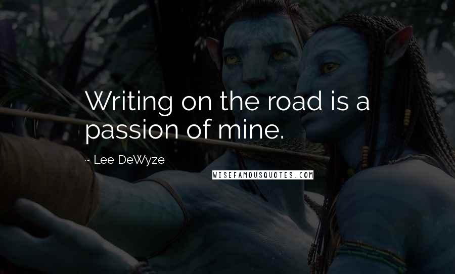 Lee DeWyze Quotes: Writing on the road is a passion of mine.