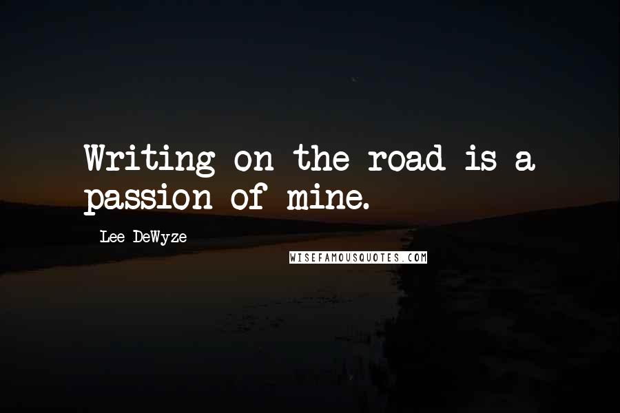 Lee DeWyze Quotes: Writing on the road is a passion of mine.