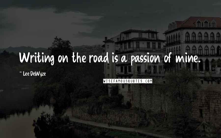 Lee DeWyze Quotes: Writing on the road is a passion of mine.