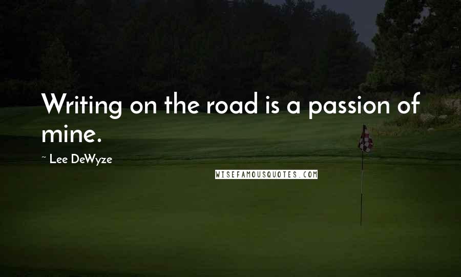 Lee DeWyze Quotes: Writing on the road is a passion of mine.