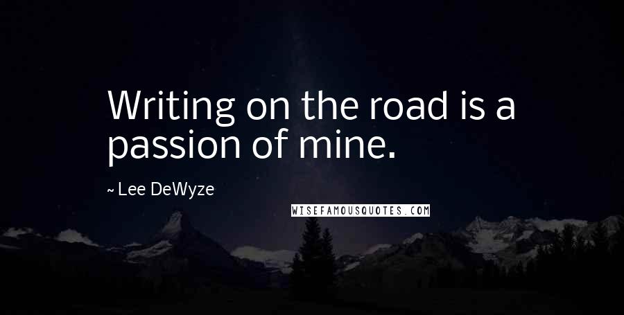 Lee DeWyze Quotes: Writing on the road is a passion of mine.