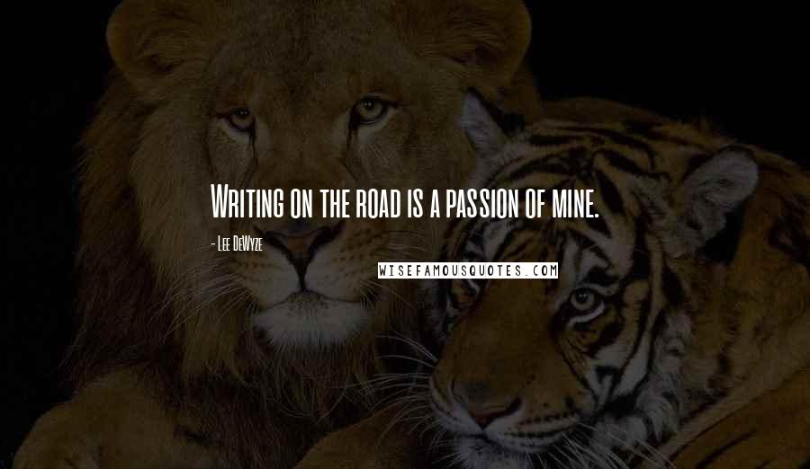 Lee DeWyze Quotes: Writing on the road is a passion of mine.