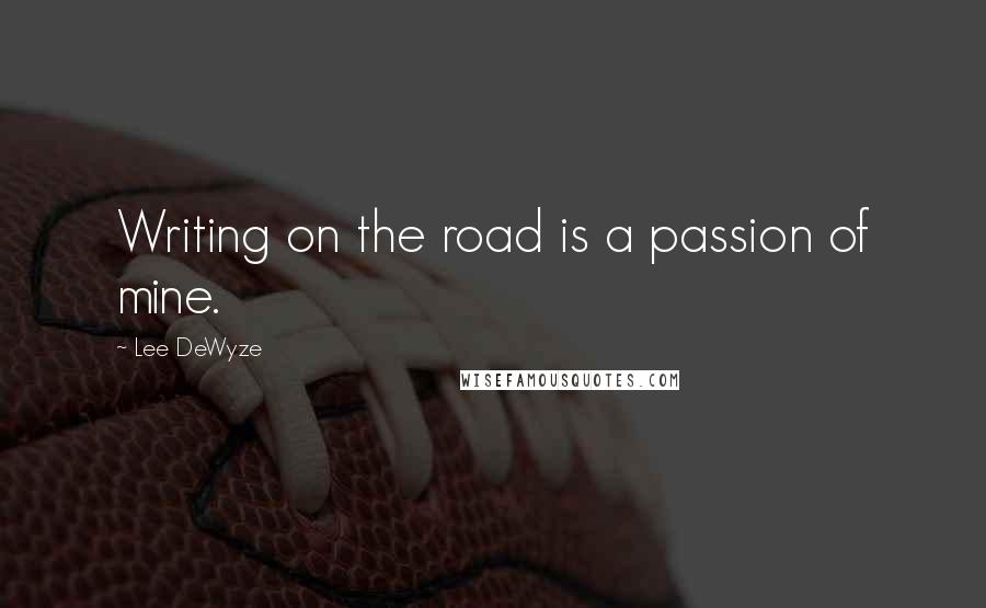 Lee DeWyze Quotes: Writing on the road is a passion of mine.