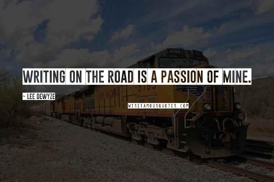 Lee DeWyze Quotes: Writing on the road is a passion of mine.