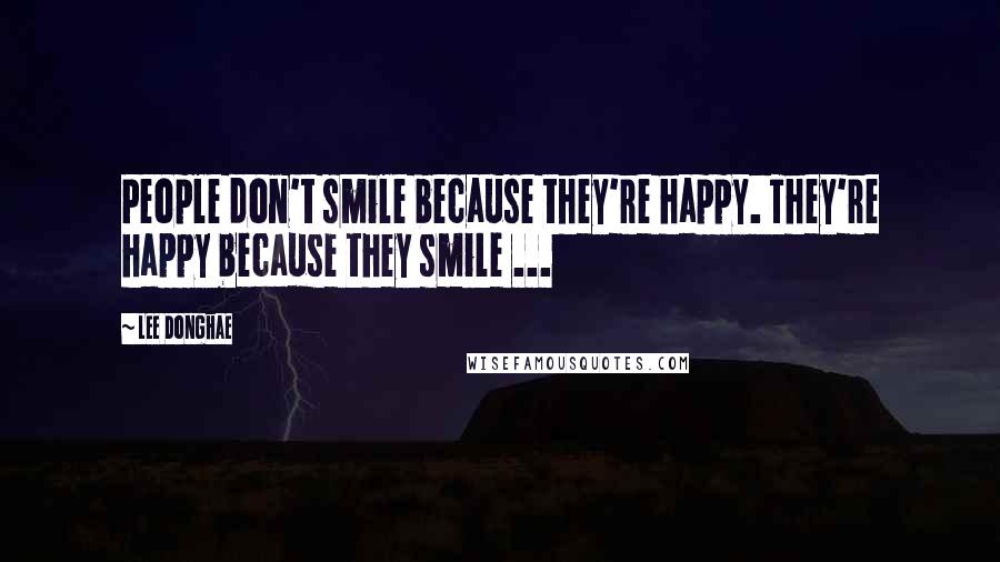 Lee Donghae Quotes: People don't smile because they're happy. They're happy because they smile ...