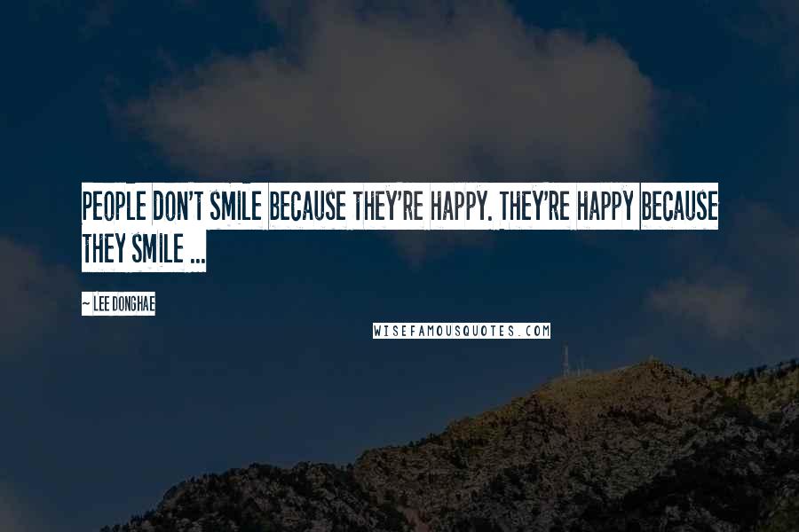 Lee Donghae Quotes: People don't smile because they're happy. They're happy because they smile ...