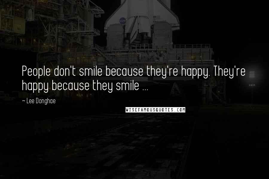 Lee Donghae Quotes: People don't smile because they're happy. They're happy because they smile ...