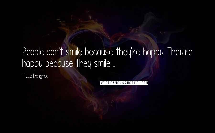 Lee Donghae Quotes: People don't smile because they're happy. They're happy because they smile ...