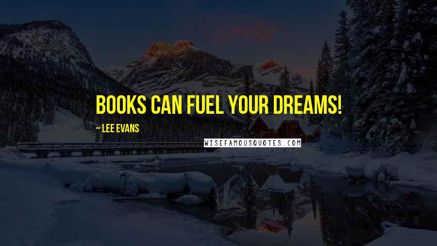 Lee Evans Quotes: Books Can Fuel Your Dreams!