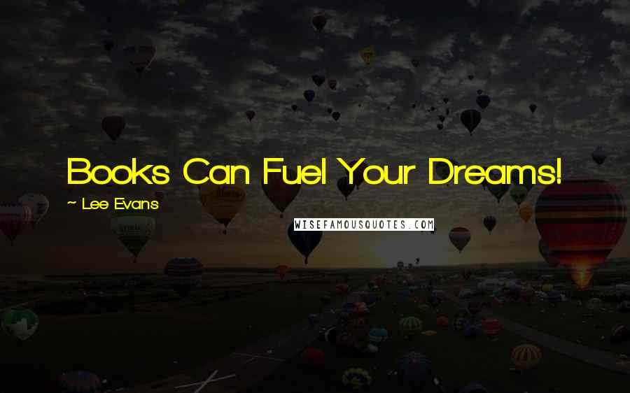 Lee Evans Quotes: Books Can Fuel Your Dreams!