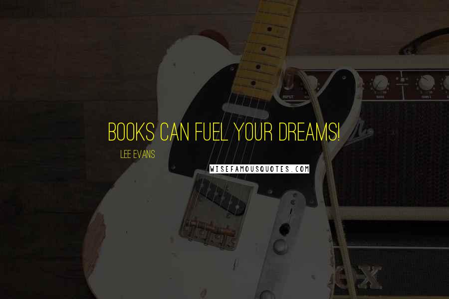 Lee Evans Quotes: Books Can Fuel Your Dreams!