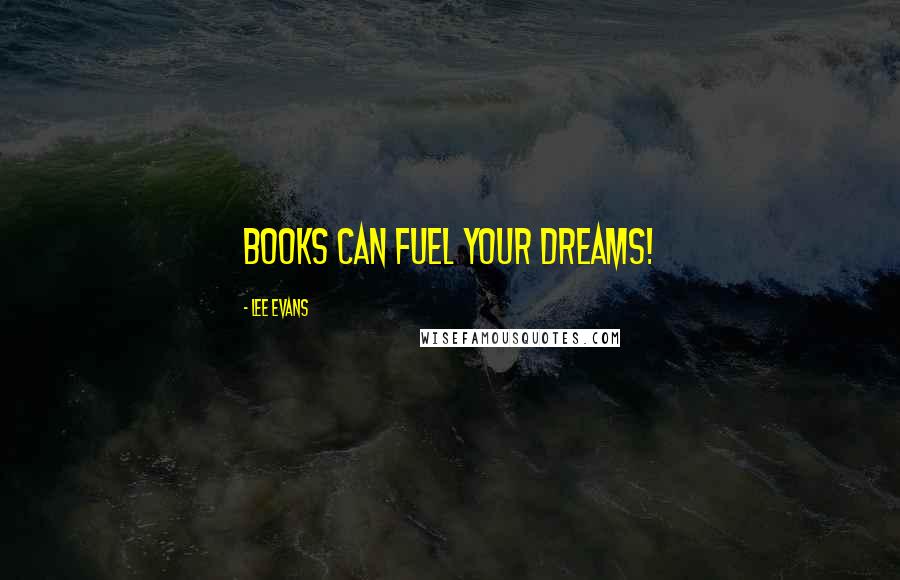 Lee Evans Quotes: Books Can Fuel Your Dreams!