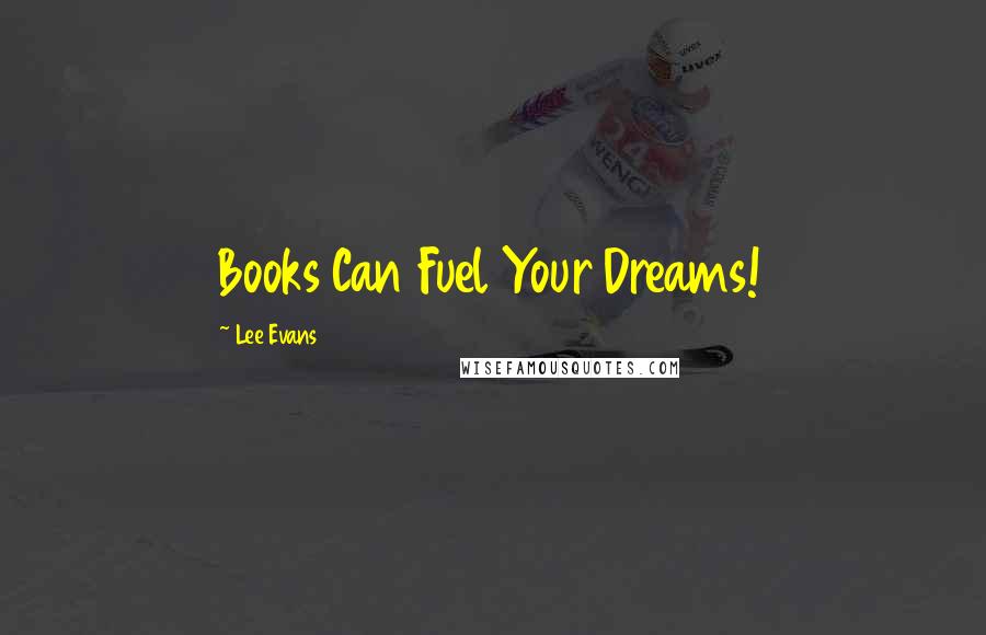 Lee Evans Quotes: Books Can Fuel Your Dreams!