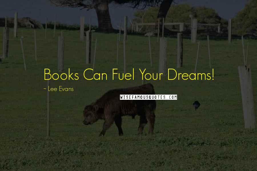 Lee Evans Quotes: Books Can Fuel Your Dreams!