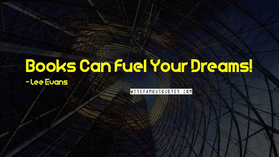 Lee Evans Quotes: Books Can Fuel Your Dreams!