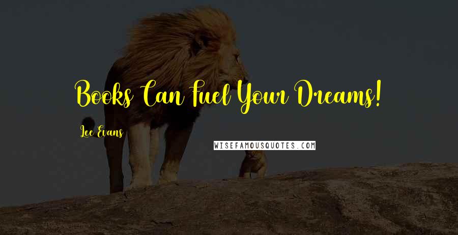 Lee Evans Quotes: Books Can Fuel Your Dreams!