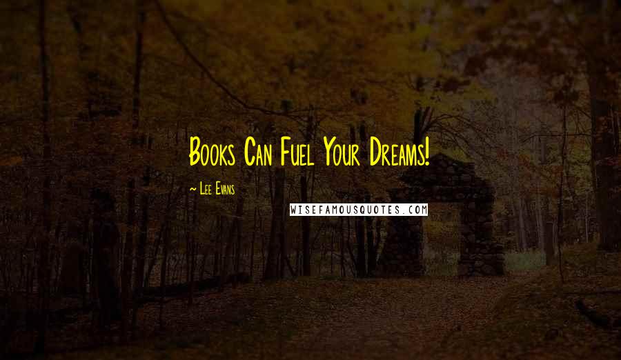 Lee Evans Quotes: Books Can Fuel Your Dreams!