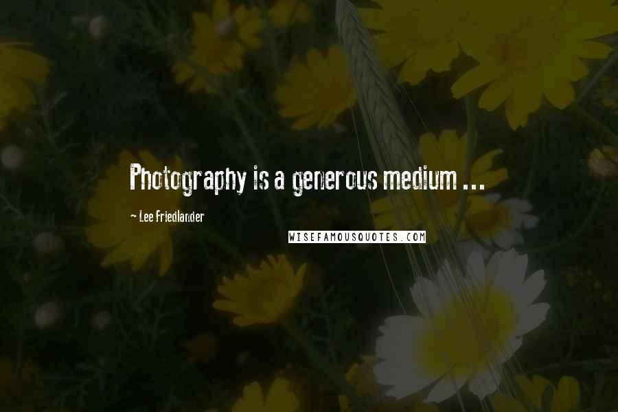Lee Friedlander Quotes: Photography is a generous medium ...