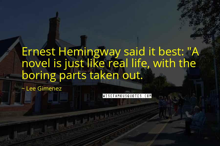 Lee Gimenez Quotes: Ernest Hemingway said it best: "A novel is just like real life, with the boring parts taken out.