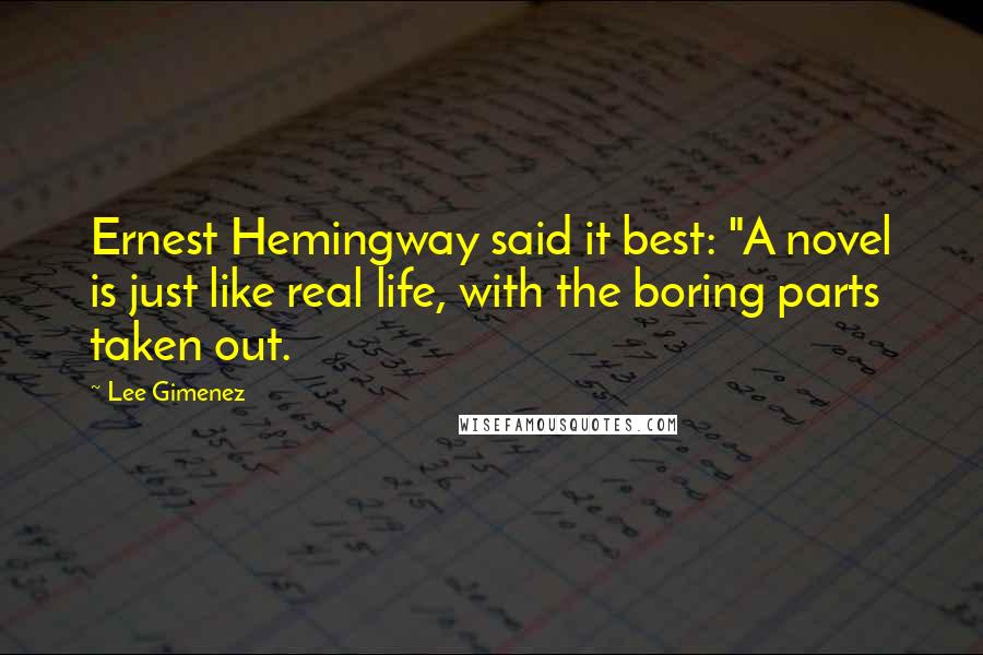 Lee Gimenez Quotes: Ernest Hemingway said it best: "A novel is just like real life, with the boring parts taken out.