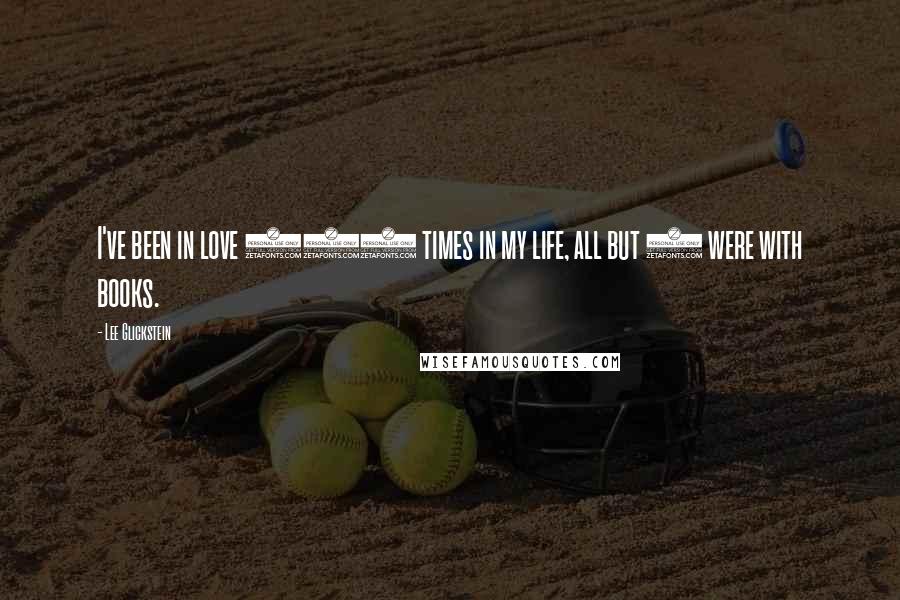 Lee Glickstein Quotes: I've been in love 300 times in my life, all but 5 were with books.