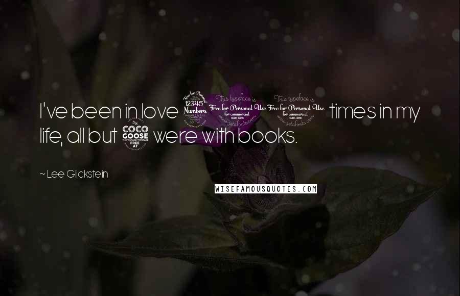 Lee Glickstein Quotes: I've been in love 300 times in my life, all but 5 were with books.