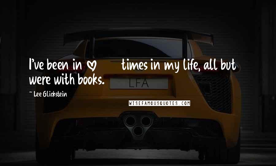 Lee Glickstein Quotes: I've been in love 300 times in my life, all but 5 were with books.