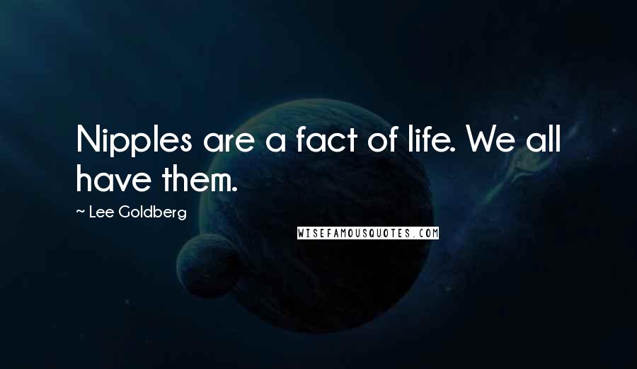 Lee Goldberg Quotes: Nipples are a fact of life. We all have them.