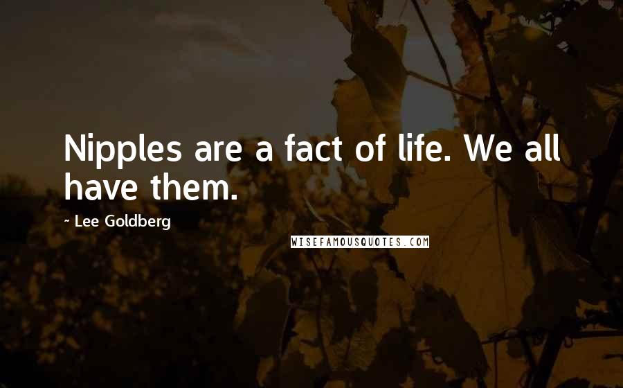 Lee Goldberg Quotes: Nipples are a fact of life. We all have them.