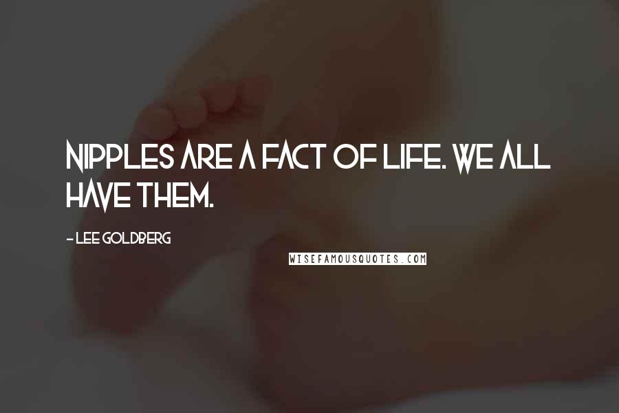 Lee Goldberg Quotes: Nipples are a fact of life. We all have them.