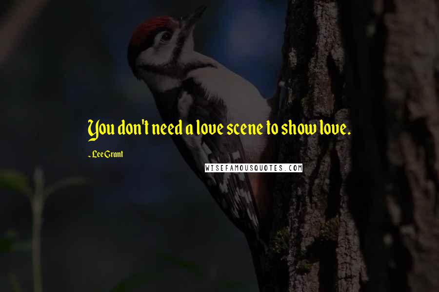 Lee Grant Quotes: You don't need a love scene to show love.