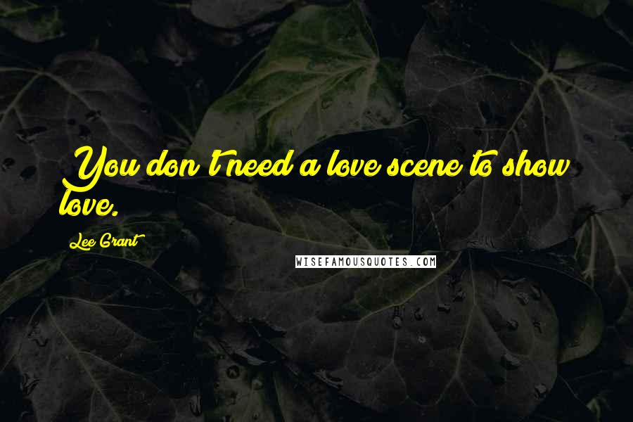 Lee Grant Quotes: You don't need a love scene to show love.