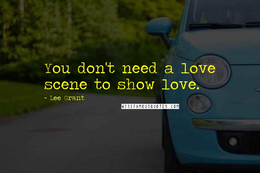 Lee Grant Quotes: You don't need a love scene to show love.