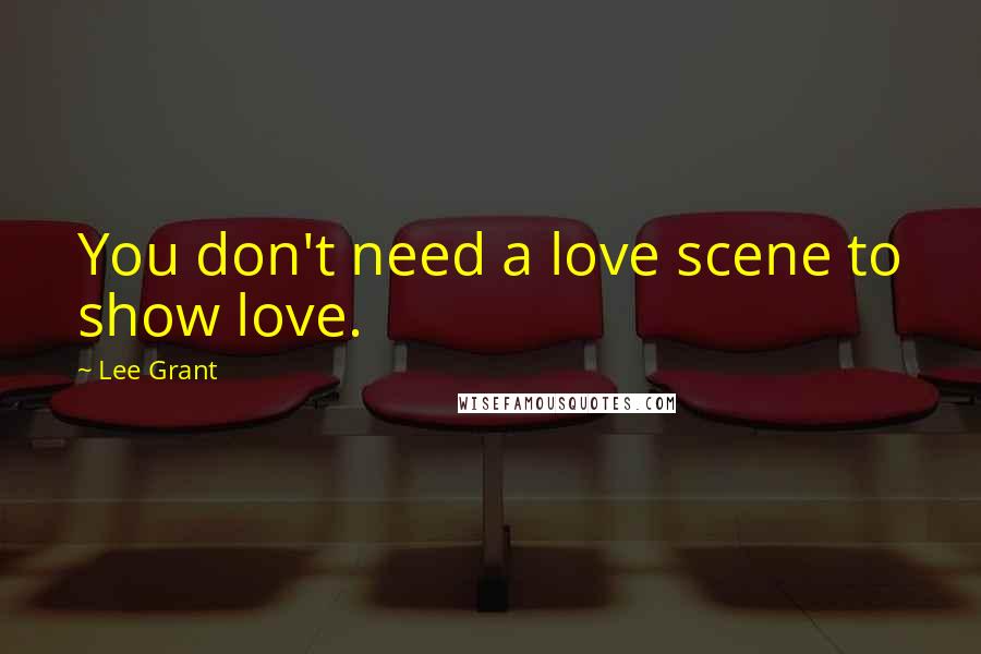 Lee Grant Quotes: You don't need a love scene to show love.