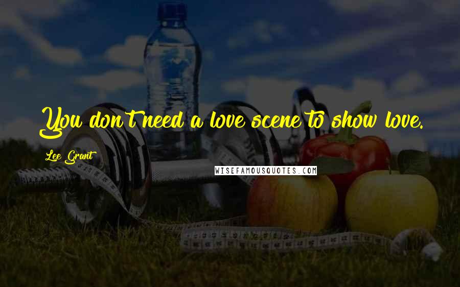 Lee Grant Quotes: You don't need a love scene to show love.