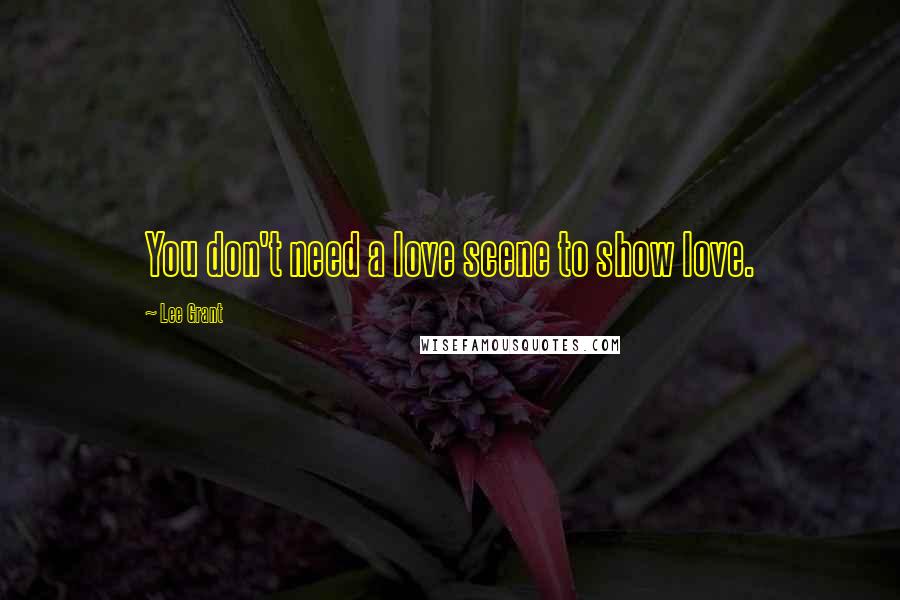 Lee Grant Quotes: You don't need a love scene to show love.
