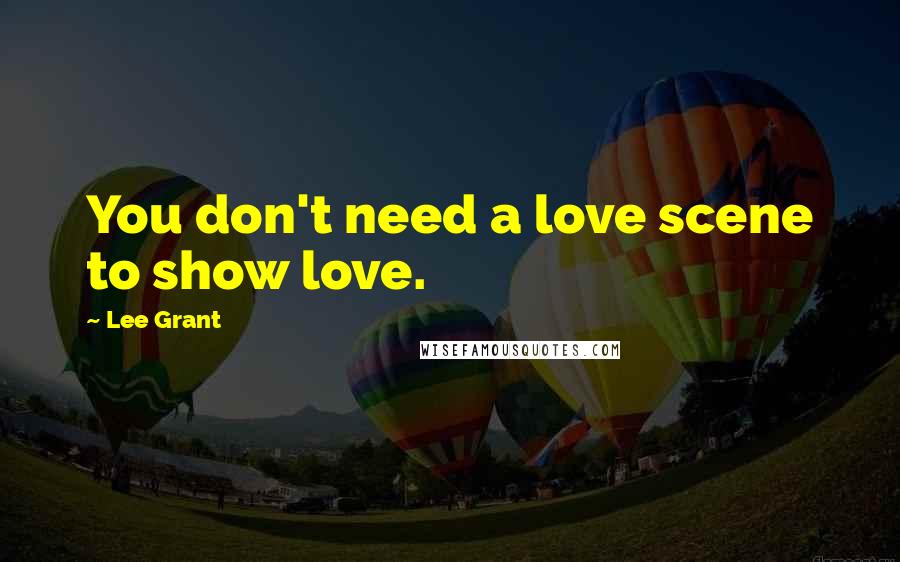 Lee Grant Quotes: You don't need a love scene to show love.