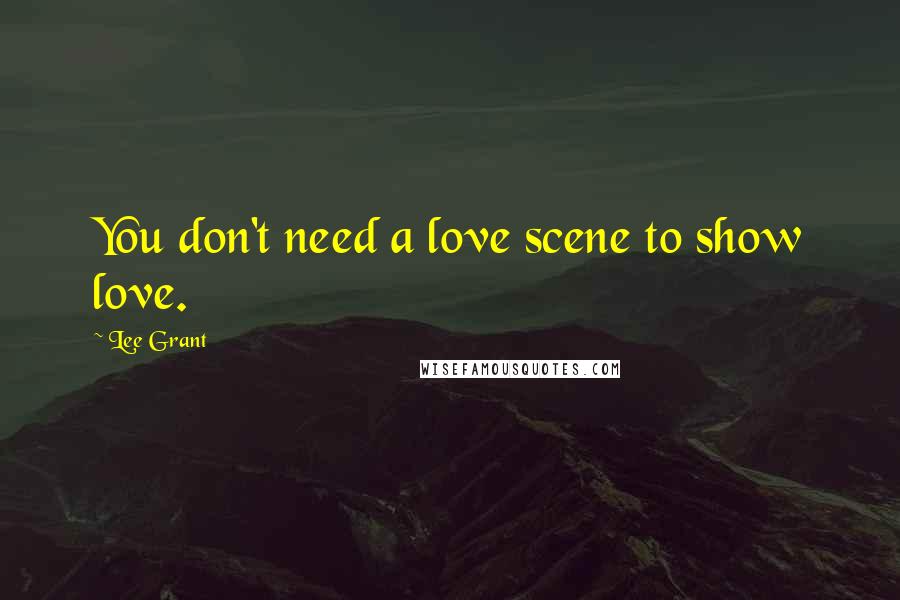 Lee Grant Quotes: You don't need a love scene to show love.