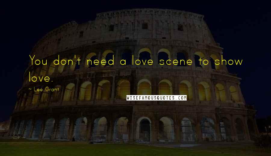 Lee Grant Quotes: You don't need a love scene to show love.