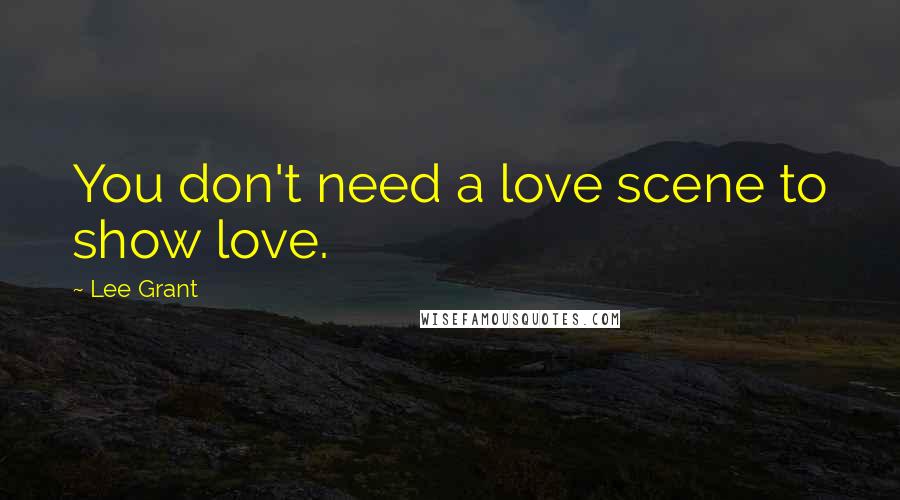 Lee Grant Quotes: You don't need a love scene to show love.