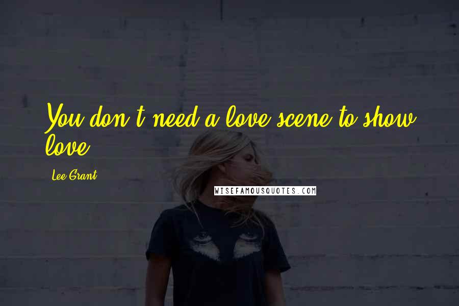 Lee Grant Quotes: You don't need a love scene to show love.