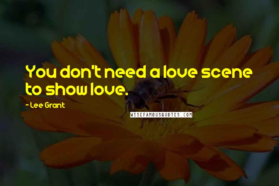 Lee Grant Quotes: You don't need a love scene to show love.
