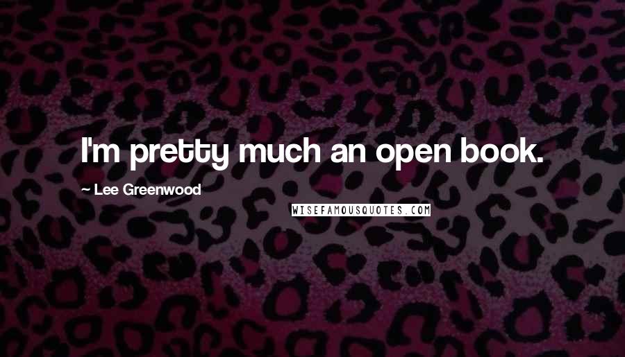 Lee Greenwood Quotes: I'm pretty much an open book.