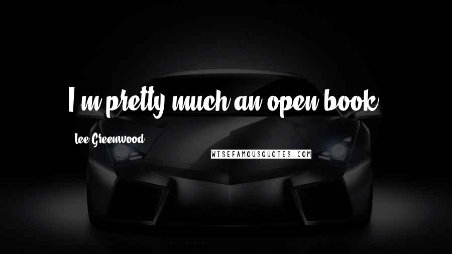 Lee Greenwood Quotes: I'm pretty much an open book.